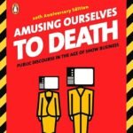 Amusing Ourselves To Death