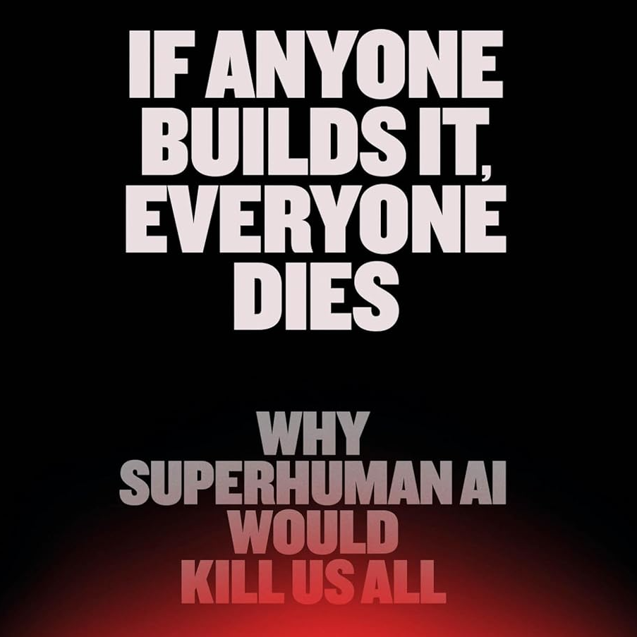 If Anyone Builds It, Everyone Dies: Why Superhuman AI Would Kill Us All
